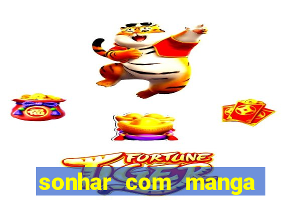 sonhar com manga madura jogo do bicho